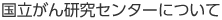 国立がん研究センターについて