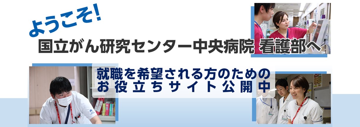 ようこそ！国立がん研究センター中央病院　看護部へ