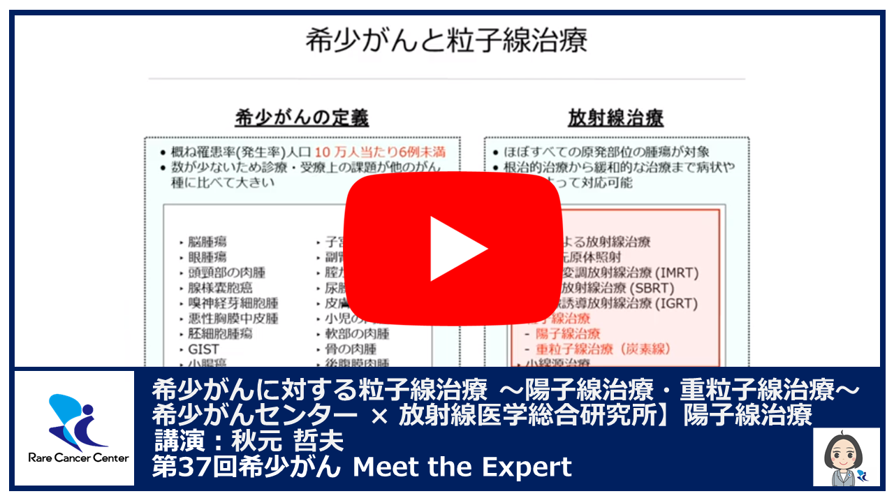 第37回 希少がんに対する粒子線治療 ～陽子線治療・重粒子線治療～ 希少がんセンター × 放射線医学総合研究所陽子線治療 講演：秋元 哲夫2